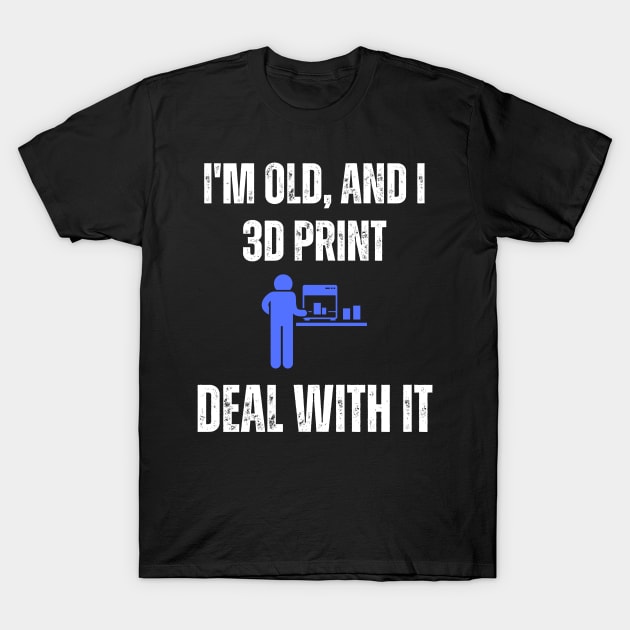 I'm Old and I 3D Print, Deal With It T-Shirt by ZombieTeesEtc